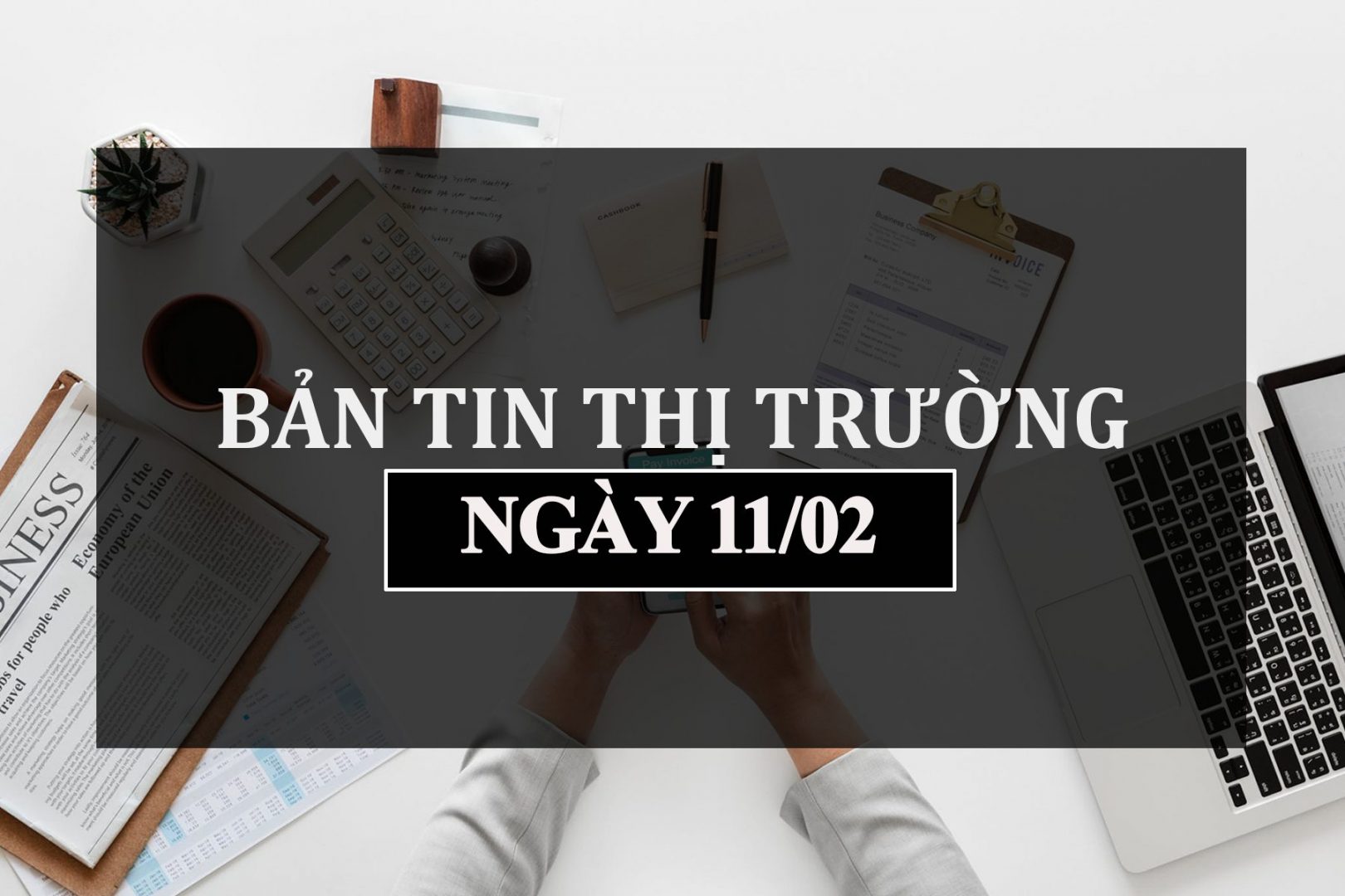 Bản Tin Thị Trường Ngày 11/02: Hy Vọng Biến Động Sẽ Trở Lại!