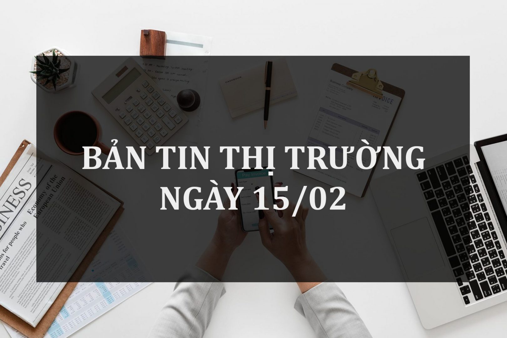 Bản Tin Thị Trường Ngày 15/02