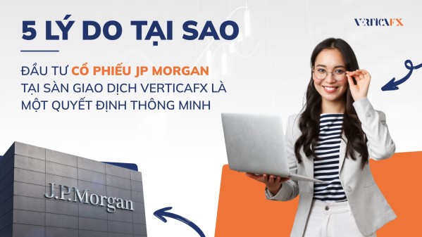 5 lý do đầu tư cổ phiếu JP Morgan tại sàn giao dịch VerticaFX là một quyết định thông minh