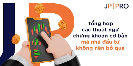 Sàn JP Pro: Tổng hợp các thuật ngữ chứng khoán cơ bản mà nhà đầu tư không nên bỏ qua