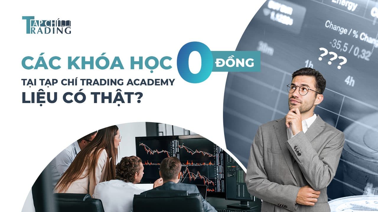 Sự thật về các khóa học 0 đồng tại Tạp Chí Trading Academy