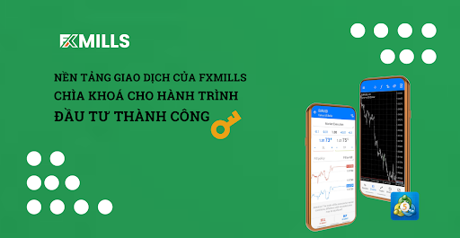 Nền tảng giao dịch FxMills-  Chìa khóa đầu tư thành công