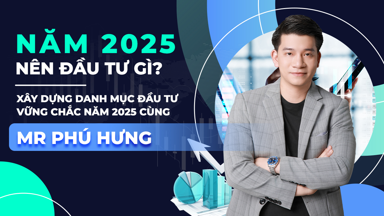 Mr Phú Hưng: Xây dựng danh mục đầu tư vững chắc năm 2025